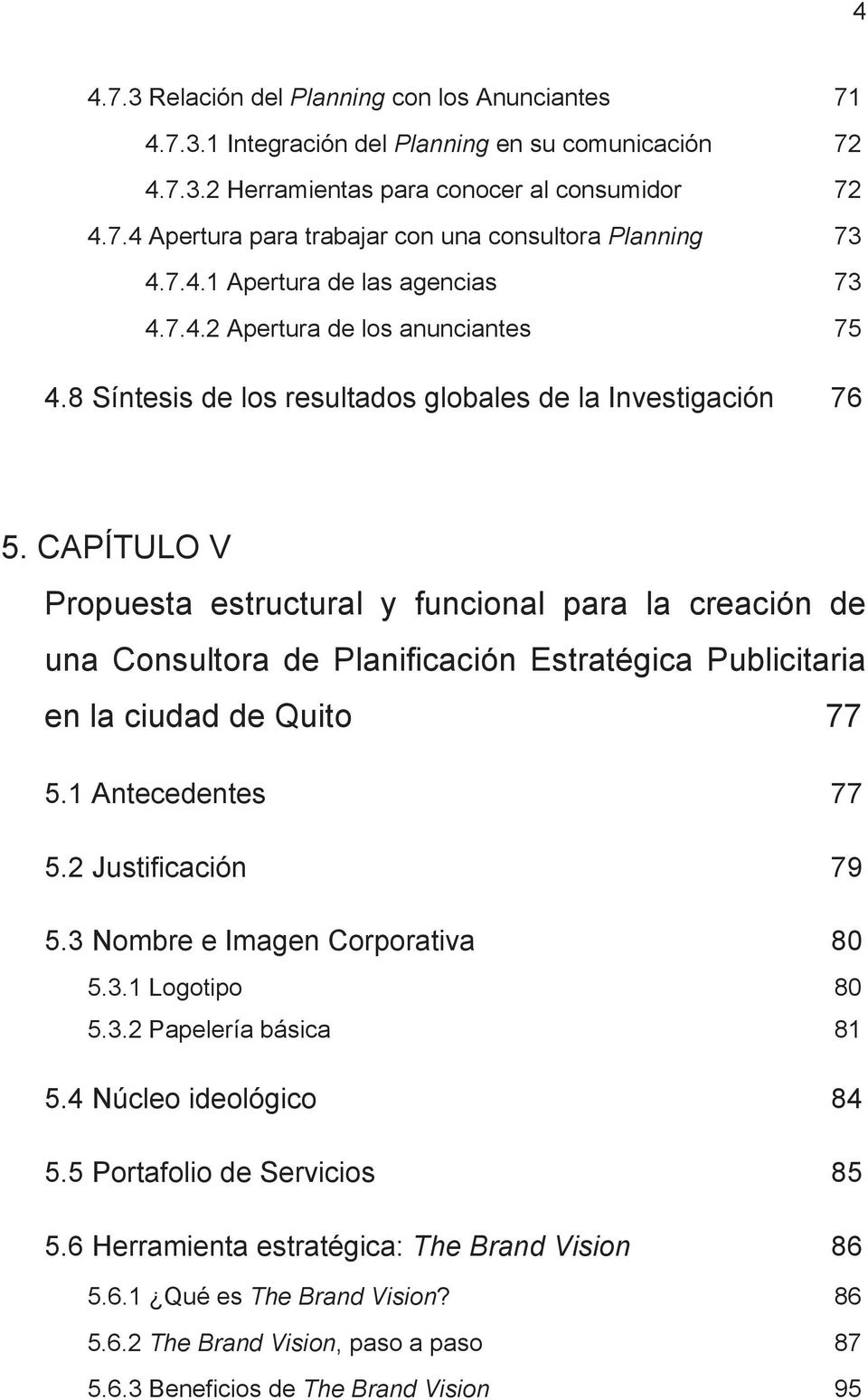 CAPÍTULO V Propuesta estructural y funcional para la creación de una Consultora de Planificación Estratégica Publicitaria en la ciudad de Quito 77 5.1 Antecedentes 77 5.2 Justificación 79 5.