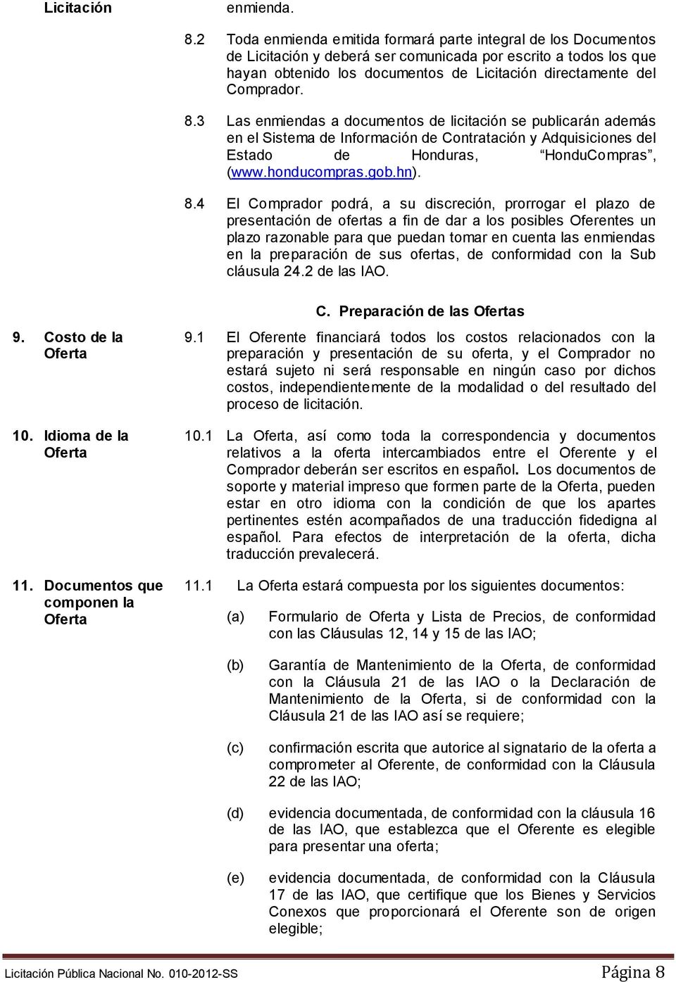 Comprador. 8.3 Las enmiendas a documentos de licitación se publicarán además en el Sistema de Información de Contratación y Adquisiciones del Estado de Honduras, HonduCompras, (www.honducompras.gob.