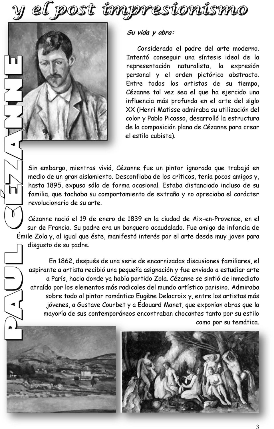 desarrolló la estructura de la composición plana de Cézanne para crear el estilo cubista). Sin embargo, mientras vivió, Cézanne fue un pintor ignorado que trabajó en medio de un gran aislamiento.