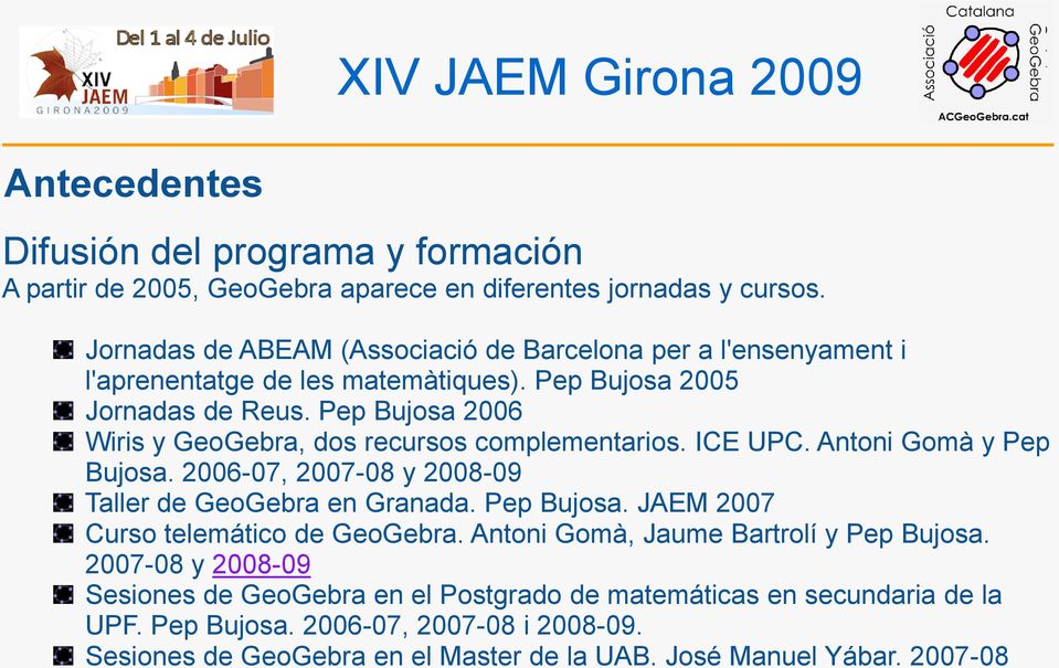 Pep Bujosa 2006 Wiris y GeoGebra, dos recursos complementarios. ICE UPC. Antoni Gomà y Pep Bujosa. 2006-07, 2007-08 y 2008-09 Taller de GeoGebra en Granada. Pep Bujosa. JAEM 2007 Curso telemático de GeoGebra.