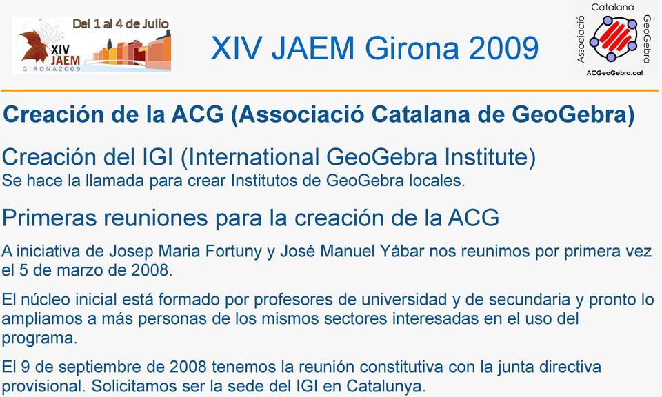 Primeras reuniones para la creación de la ACG A iniciativa de Josep Maria Fortuny y José Manuel Yábar nos reunimos por primera vez el 5 de marzo de 2008.