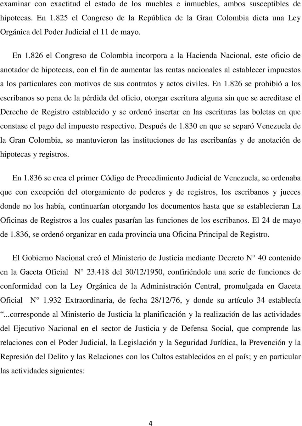 826 el Congreso de Colombia incorpora a la Hacienda Nacional, este oficio de anotador de hipotecas, con el fin de aumentar las rentas nacionales al establecer impuestos a los particulares con motivos