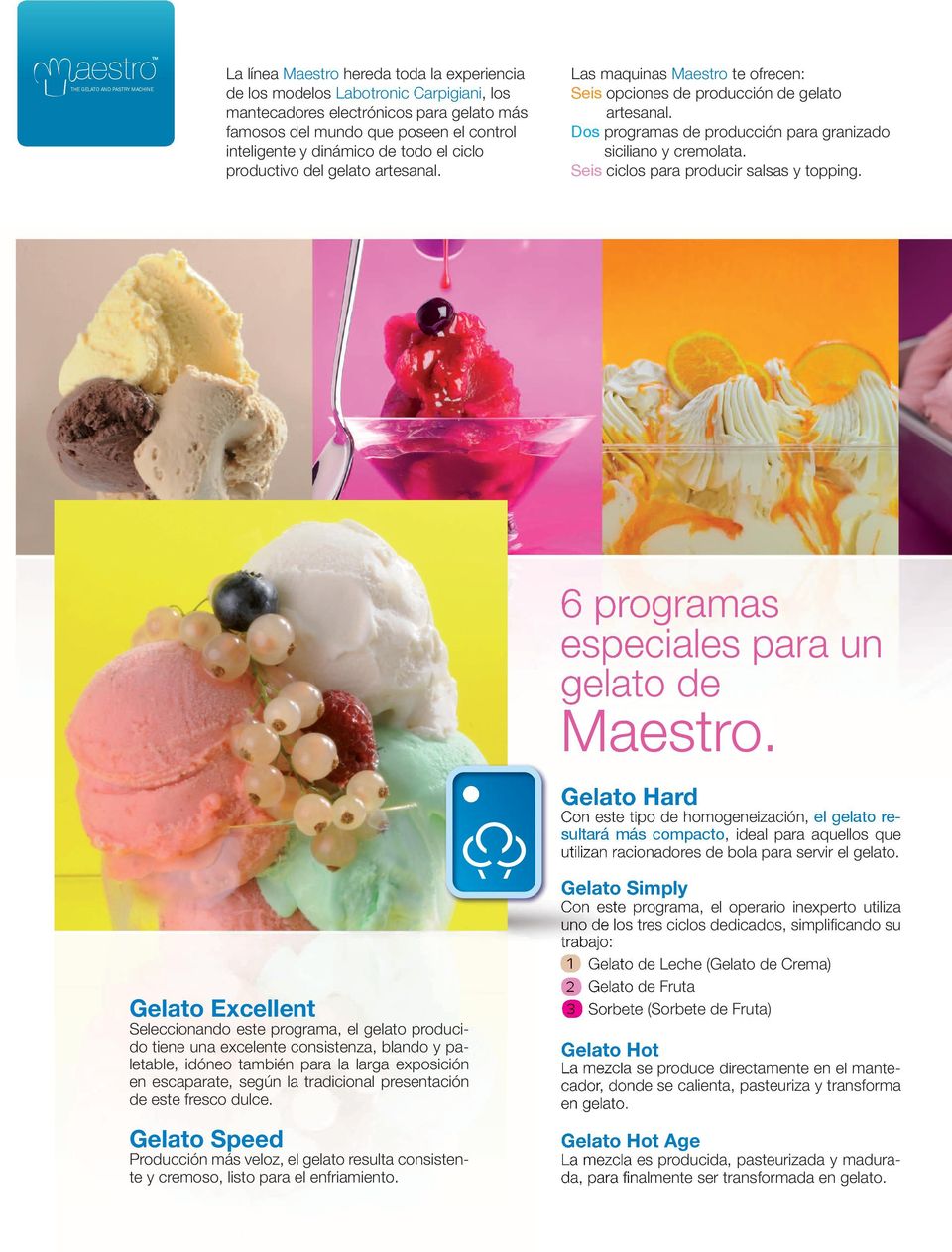 Dos programas de producción para granizado siciliano y cremolata. Seis ciclos para producir salsas y topping. 6 programas especiales para un gelato de Maestro.