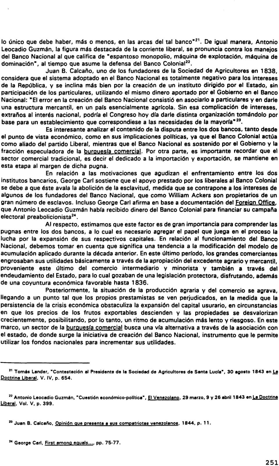 Calcaño, uno de los fundadores de la Sociedad de Agricultores en 1838, considera que el sistema adoptado en el Banco Nacional es totalmente negativo para los intereses de la República, y se inclina