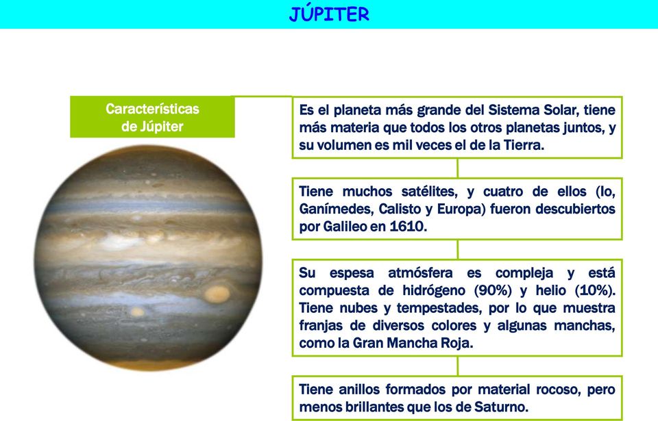Tiene muchos satélites, y cuatro de ellos (Io, Ganímedes, Calisto y Europa) fueron descubiertos por Galileo en 1610.