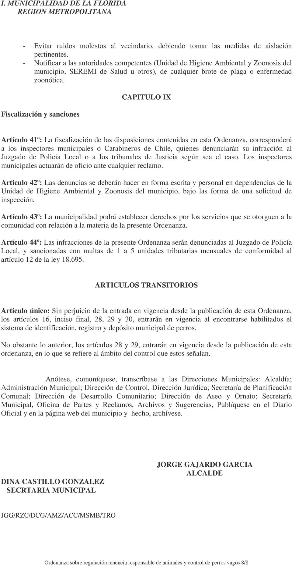 Fiscalización y sanciones CAPITULO IX Artículo 41º: La fiscalización de las disposiciones contenidas en esta Ordenanza, corresponderá a los inspectores municipales o Carabineros de Chile, quienes