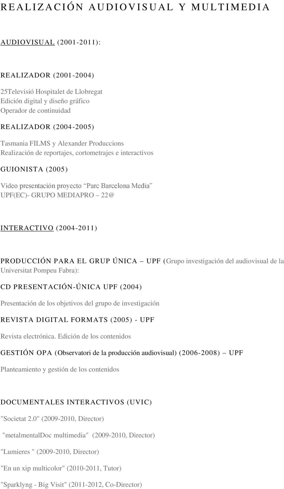 UPF(EC)- GRUPO MEDIAPRO 22@ INTERACTIVO (2004-2011) PRODUCCIÓN PARA EL GRUP ÚNICA UPF (Grupo investigación del audiovisual de la Universitat Pompeu Fabra): CD PRESENTACIÓN-ÚNICA UPF (2004)