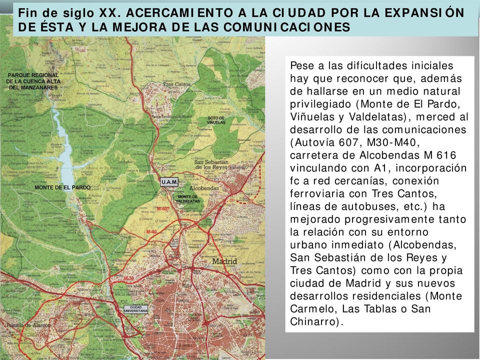 privilegiado (Monte de El Pardo, Viñuelas y Valdelatas), merced al desarrollo de las comunicaciones (Autovía 607, M30-M40, carretera de Alcobendas M 616 vinculando con A1,
