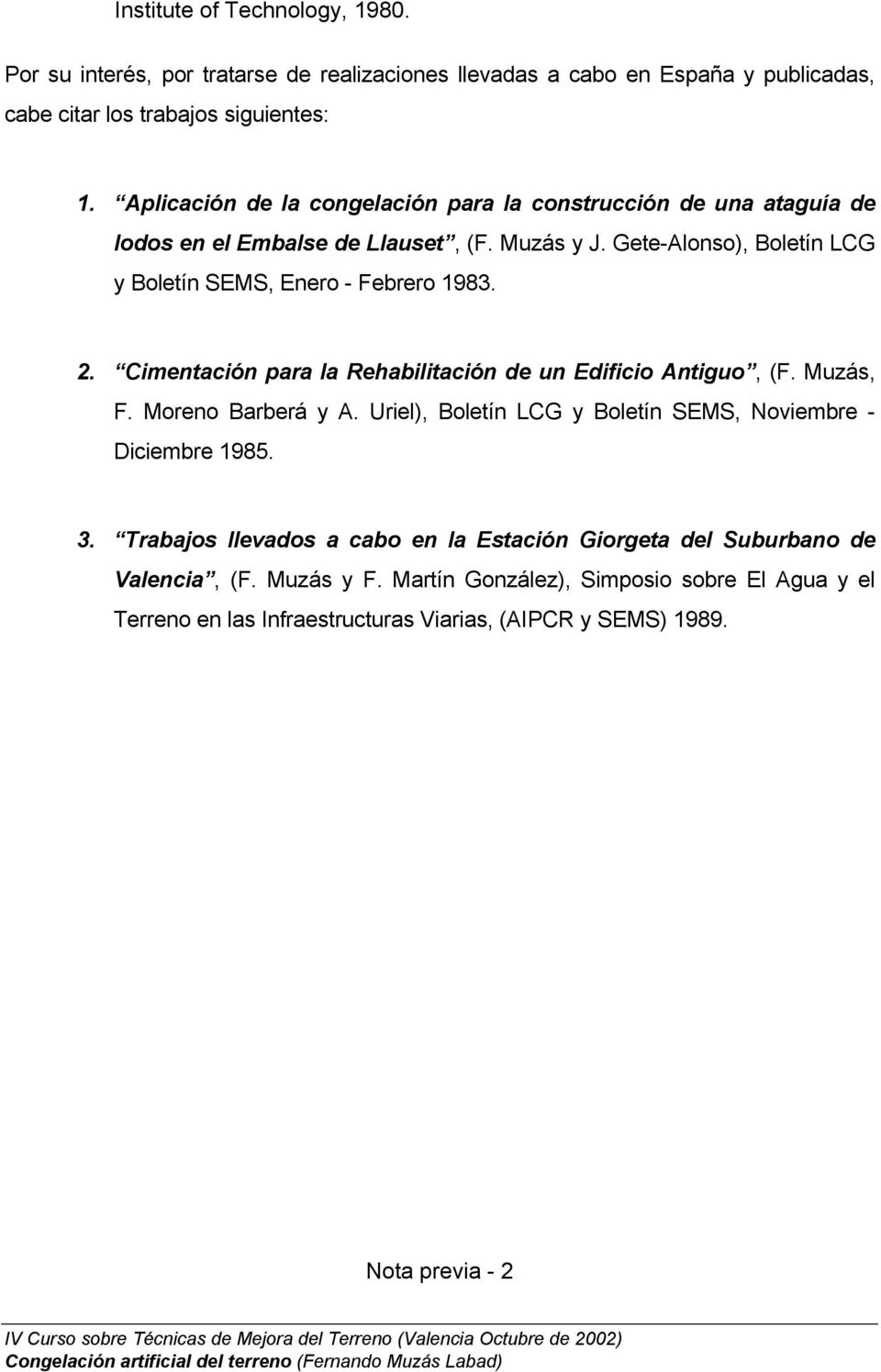 2. Cimentación para la Rehabilitación de un Edificio Antiguo, (F. Muzás, F. Moreno Barberá y A. Uriel), Boletín LCG y Boletín SEMS, Noviembre - Diciembre 1985. 3.