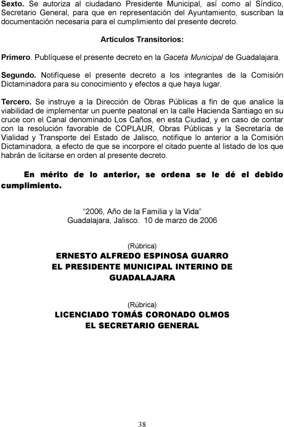 presente decreto. Artículos Transitorios: Primero. Publíquese el presente decreto en la Gaceta Municipal de Guadalajara. Segundo.