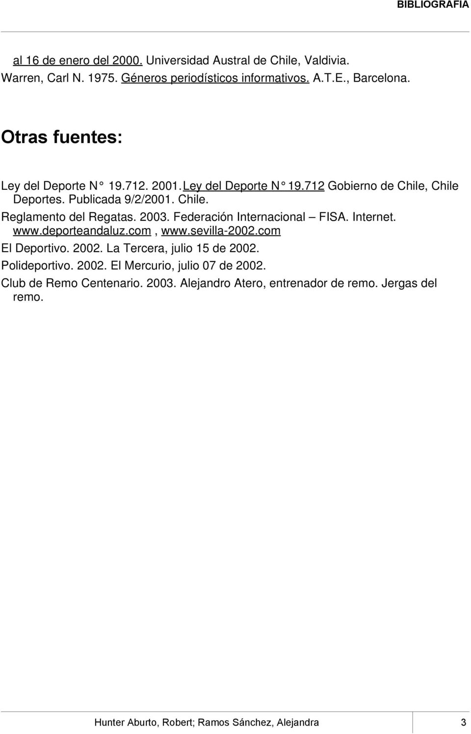2003. Federación Internacional FISA. Internet. www.deporteandaluz.com, www.sevilla-2002.com El Deportivo. 2002. La Tercera, julio 15 de 2002.