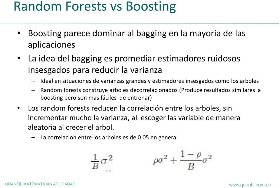 decorrelacionados (Produce resultados similares a boosting pero son mas fáciles de entrenar) Los random forests reducen la correlación entre los