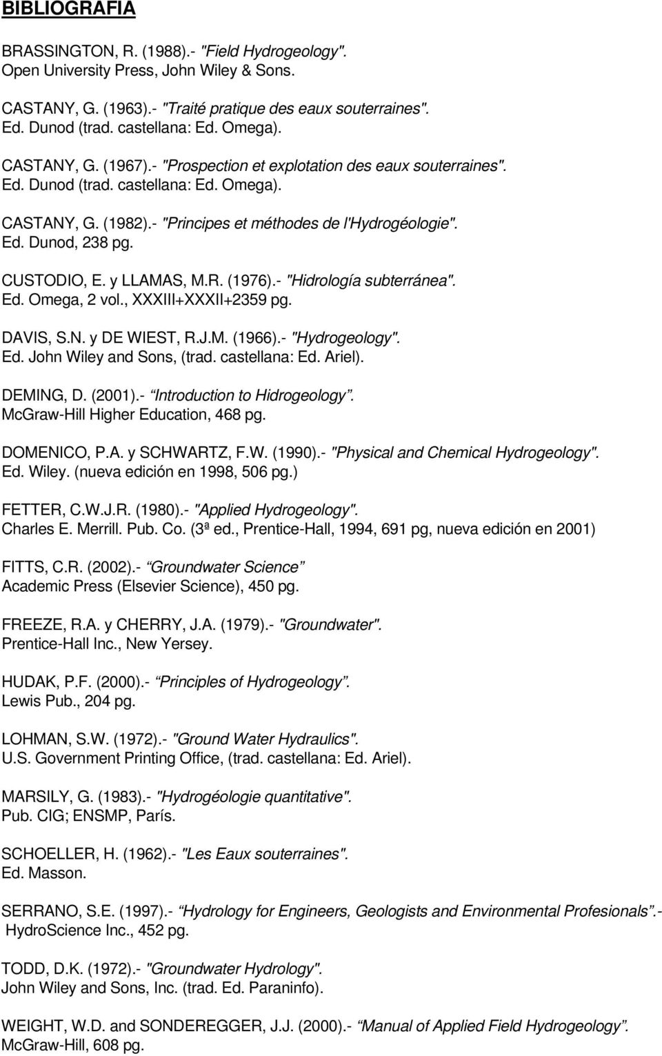 CUSTODIO, E. y LLAMAS, M.R. (1976).- "Hidrología subterránea". Ed. Omega, 2 vol., XXXIII+XXXII+2359 pg. DAVIS, S.N. y DE WIEST, R.J.M. (1966).- "Hydrogeology". Ed. John Wiley and Sons, (trad.