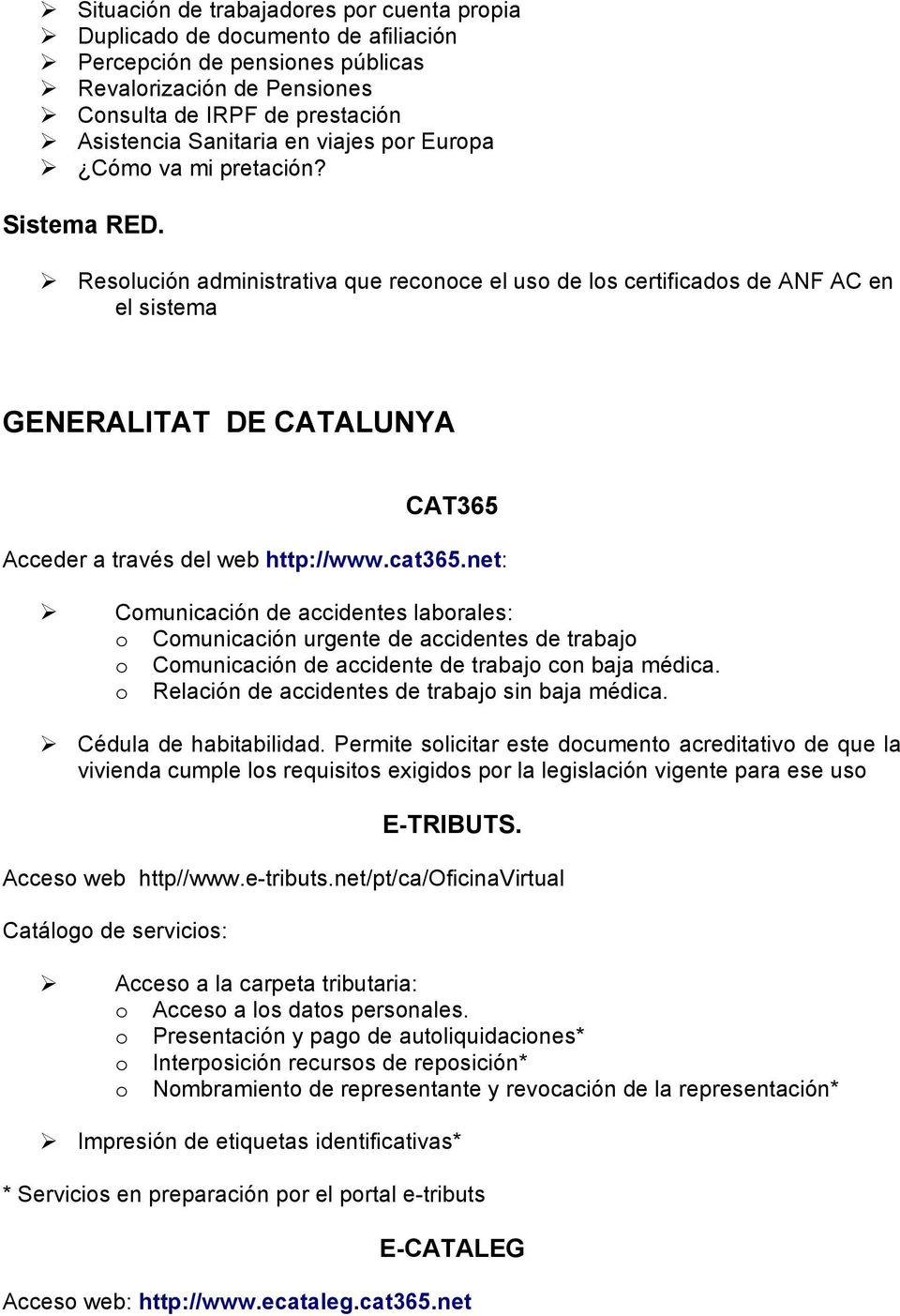 Resolución administrativa que reconoce el uso de los certificados de ANF AC en el sistema GENERALITAT DE CATALUNYA CAT365 Acceder a través del web http://www.cat365.