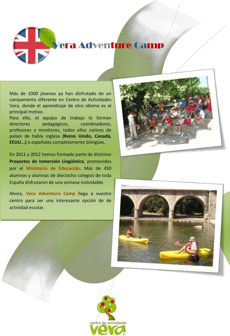..) o españoles completamente bilingües. En 2011 y 2012 hemos formado parte de distintos Proyectos de Inmersión Lingüística, promovidos por el Ministerio de Educación.