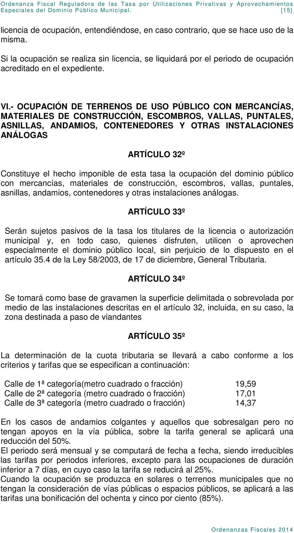 - OCUPACIÓN DE TERRENOS DE USO PÚBLICO CON MERCANCÍAS, MATERIALES DE CONSTRUCCIÓN, ESCOMBROS, VALLAS, PUNTALES, ASNILLAS, ANDAMIOS, CONTENEDORES Y OTRAS INSTALACIONES ANÁLOGAS ARTÍCULO 32º Constituye
