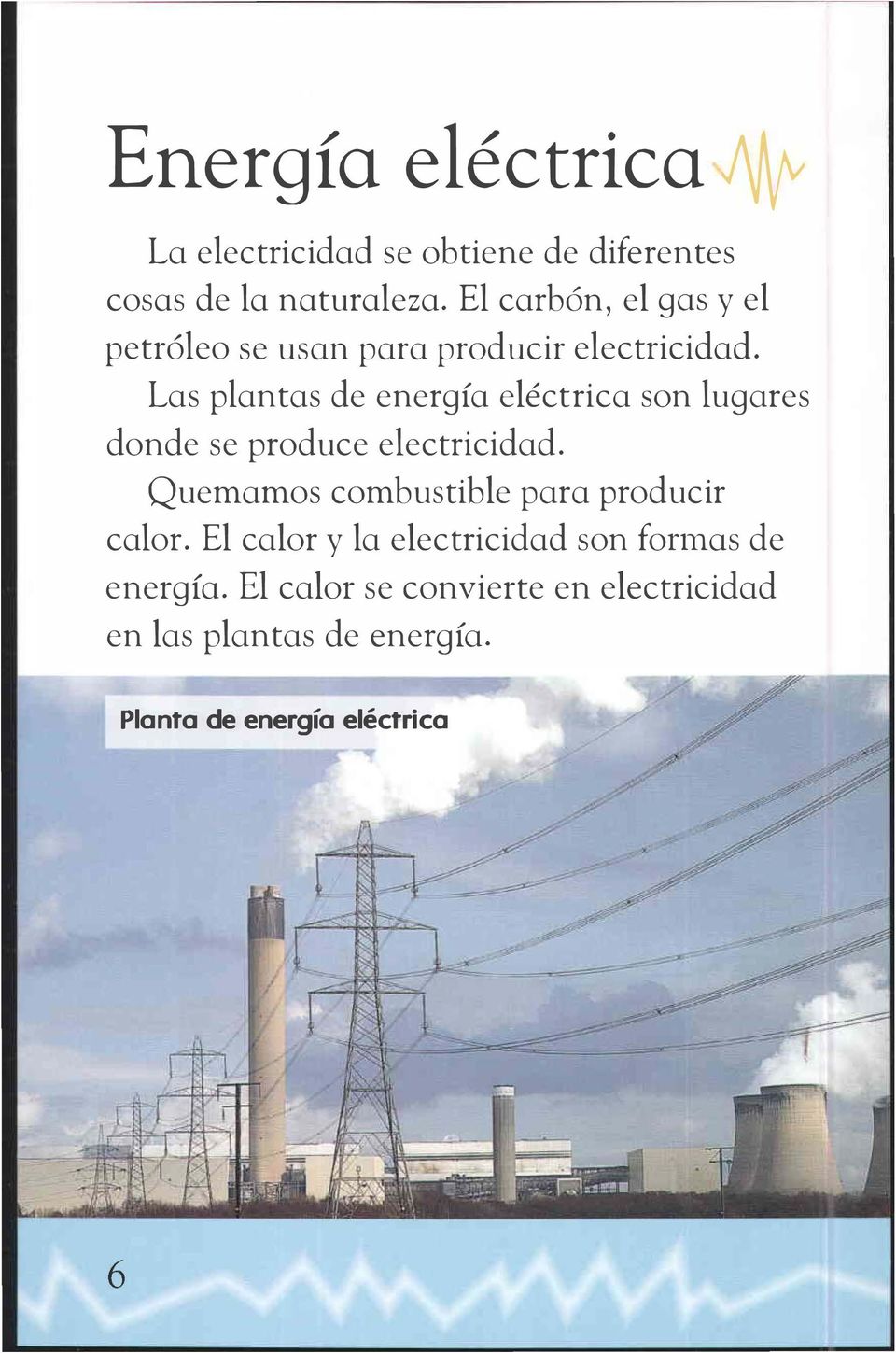 Las plantas de energía eléctrica son lugares donde se produce electricidad.