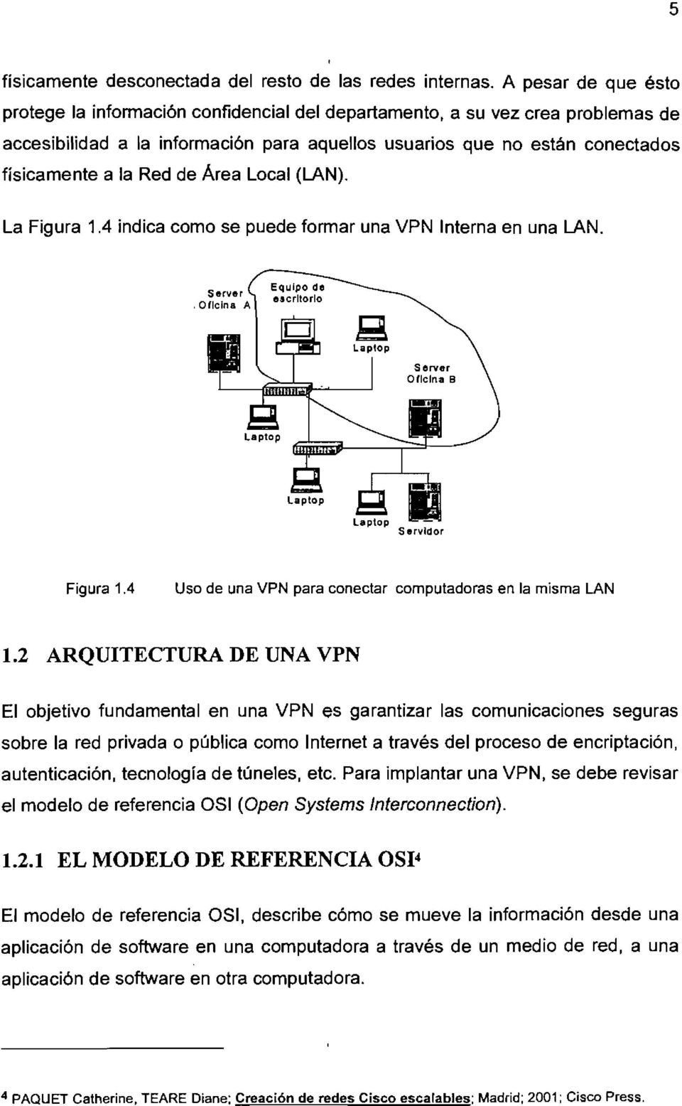 de Área Local (LAN). La Figura 1.4 indica como se puede formar una VPN Interna en una LAN. Oficina A Laptop Laptop Servidor Figura 1.4 Uso de una VPN para conectar computadoras en la misma LAN 1.