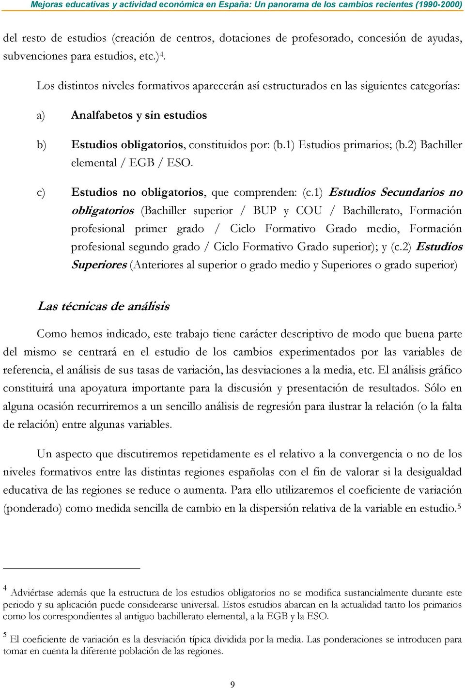 1) Estudios primarios; (b.2) Bachiller elemental / EGB / ESO. c) Estudios no obligatorios, que comprenden: (c.
