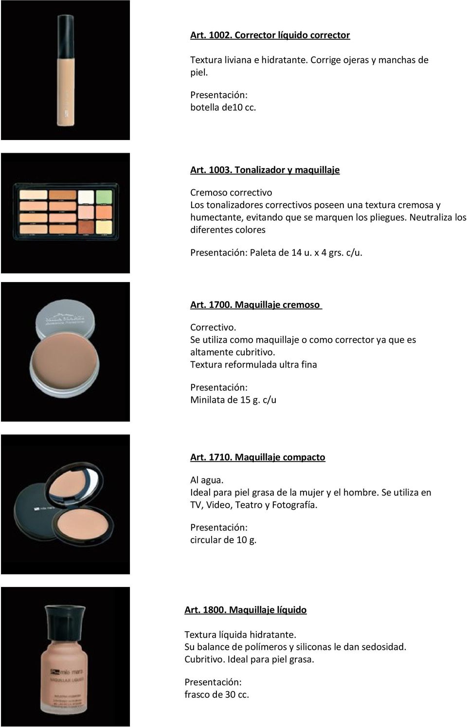 Neutraliza los diferentes colores Paleta de 14 u. x 4 grs. c/u. Art. 1700. Maquillaje cremoso Correctivo. Se utiliza como maquillaje o como corrector ya que es altamente cubritivo.