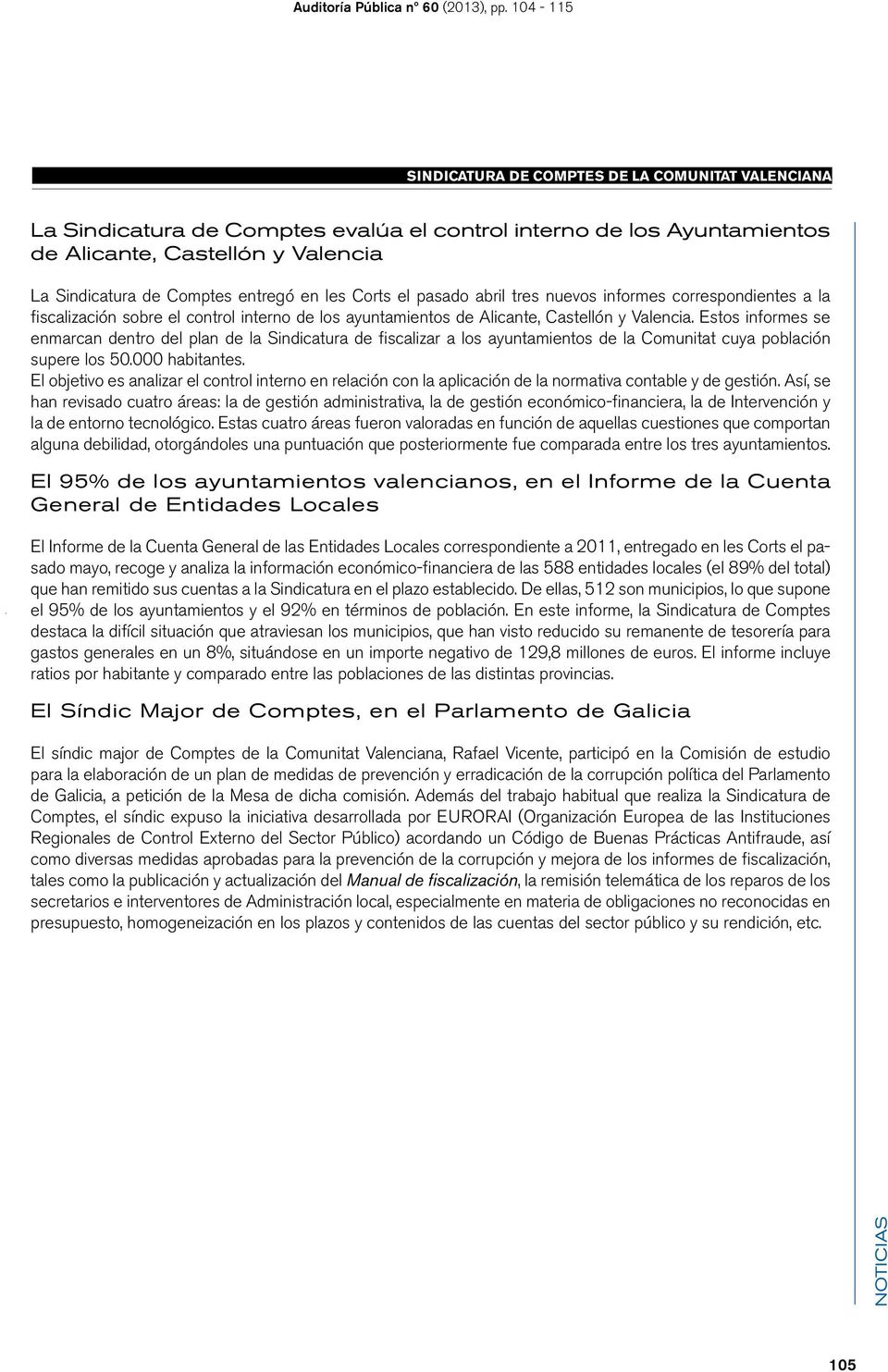 en les Corts el pasado abril tres nuevos informes correspondientes a la fiscalización sobre el control interno de los ayuntamientos de Alicante, Castellón y Valencia.