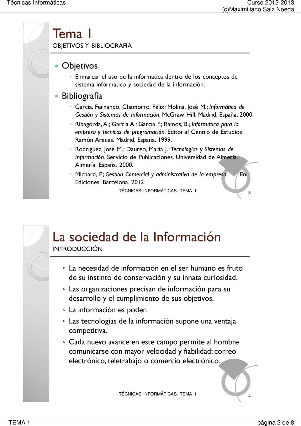 ; Informática para la empresa y técnicas de programación. Editorial Centro de Estudios Ramón Areces. Madrid, España. 1999. Rodríguez, José M.; Daureo, María J.; Tecnologías y Sistemas de Información.