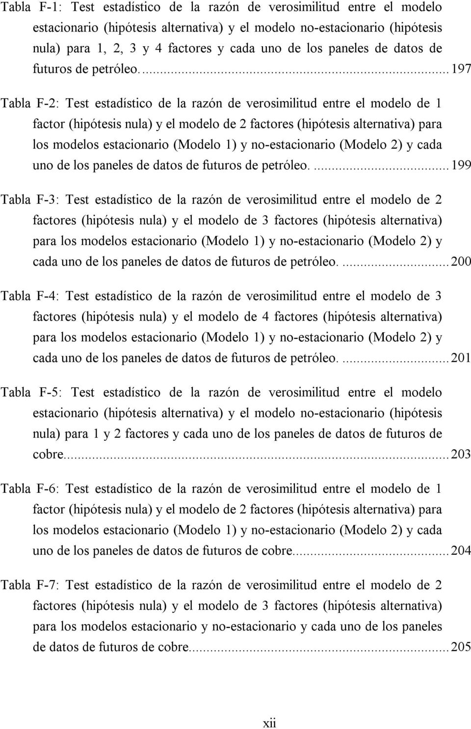 ..197 Tabla F-2: Tes esadísico de la razón de verosimiliud enre el modelo de 1 facor (hipóesis nula) y el modelo de 2 facores (hipóesis alernaiva) para los modelos esacionario (Modelo 1) y