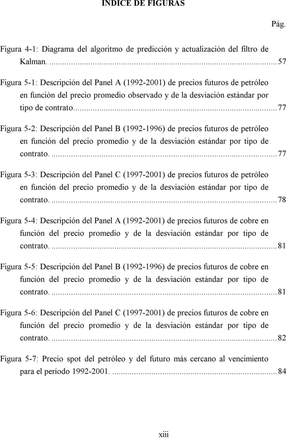 ..77 Figura 5-2: Descripción del Panel B (1992-1996) de precios fuuros de peróleo en función del precio promedio y de la desviación esándar por ipo de conrao.