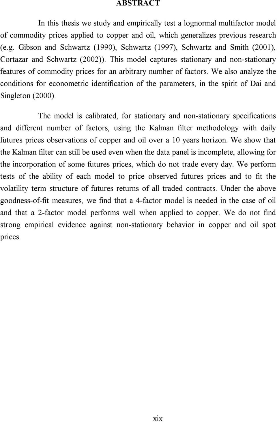We also analyze he condiions for economeric idenificaion of he parameers, in he spiri of Dai and Singleon (2000).