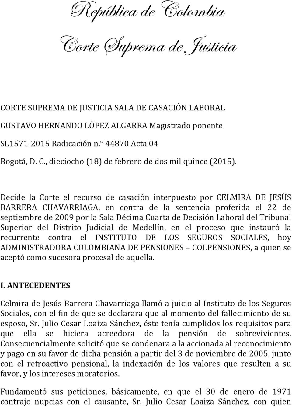 Decide la Corte el recurso de casación interpuesto por CELMIRA DE JESÚS BARRERA CHAVARRIAGA, en contra de la sentencia proferida el 22 de septiembre de 2009 por la Sala Décima Cuarta de Decisión