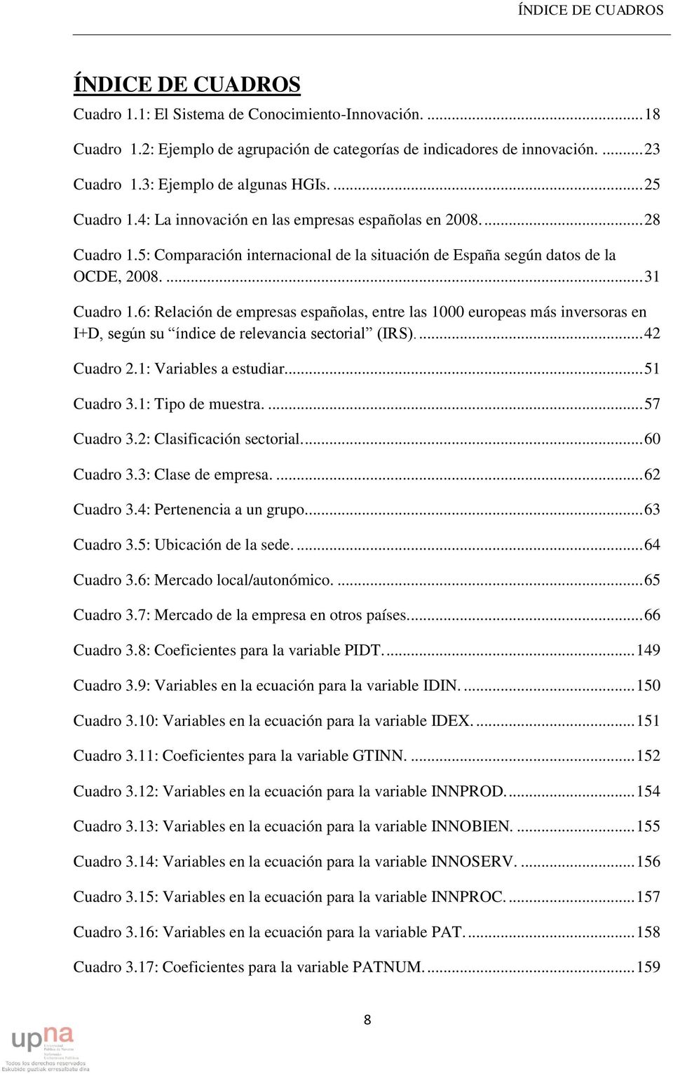 ... 31 Cuadro 1.6: Relación de empresas españolas, entre las 1000 europeas más inversoras en I+D, según su índice de relevancia sectorial (IRS).... 42 Cuadro 2.1: Variables a estudiar... 51 Cuadro 3.