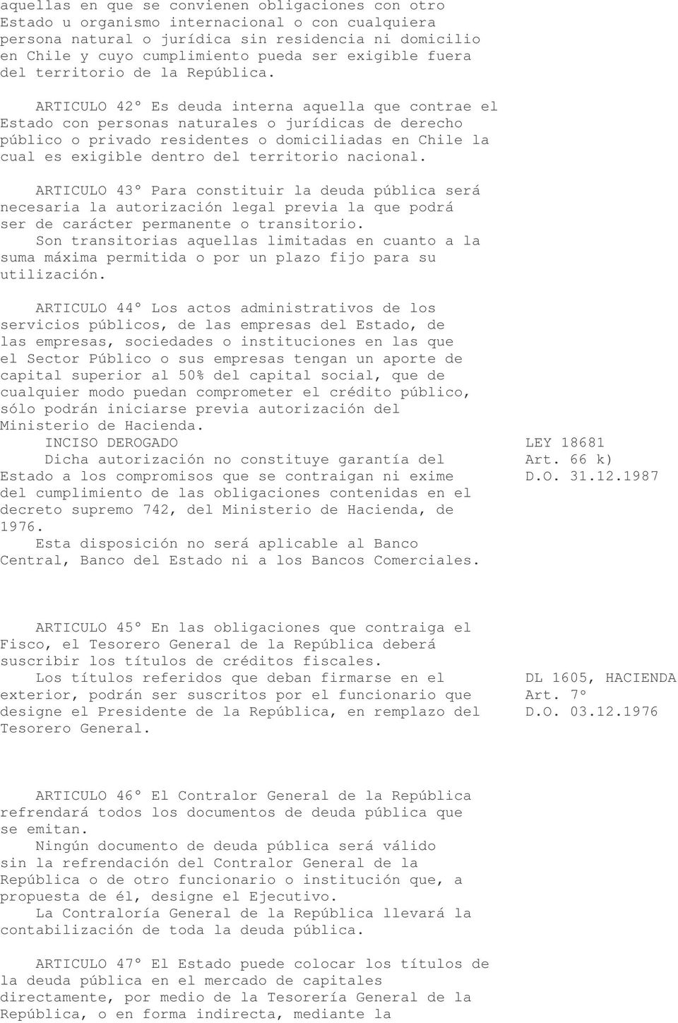 ARTICULO 42 Es deuda interna aquella que contrae el Estado con personas naturales o jurídicas de derecho público o privado residentes o domiciliadas en Chile la cual es exigible dentro del territorio