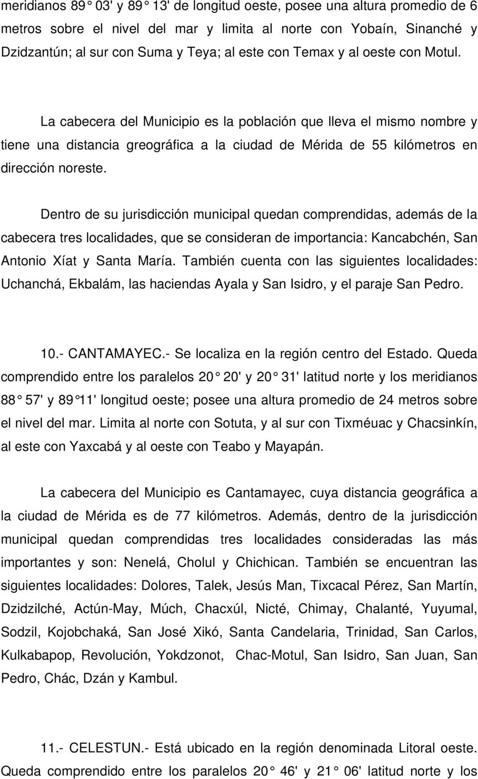 Dentro de su jurisdicción municipal quedan comprendidas, además de la cabecera tres localidades, que se consideran de importancia: Kancabchén, San Antonio Xíat y Santa María.