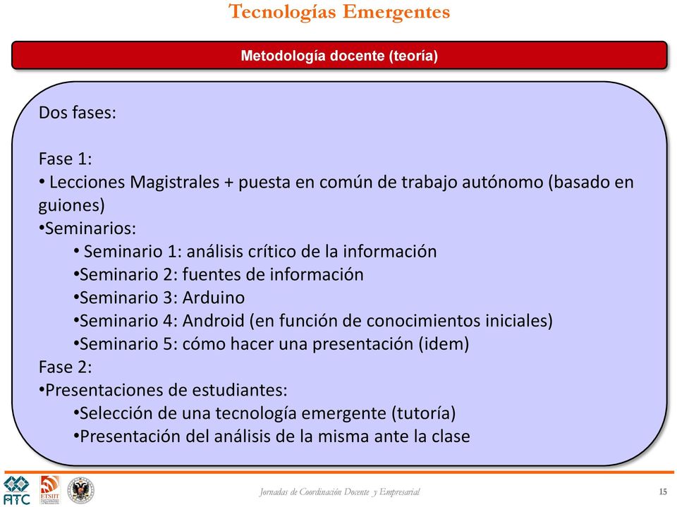 Arduino Seminario 4: Android (en función de conocimientos iniciales) Seminario 5: cómo hacer una presentación (idem) Fase