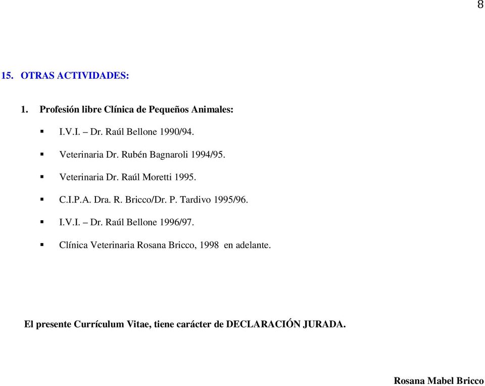 I.P.A. Dra. R. Bricco/Dr. P. Tardivo 1995/96. I.V.I. Dr. Raúl Bellone 1996/97.