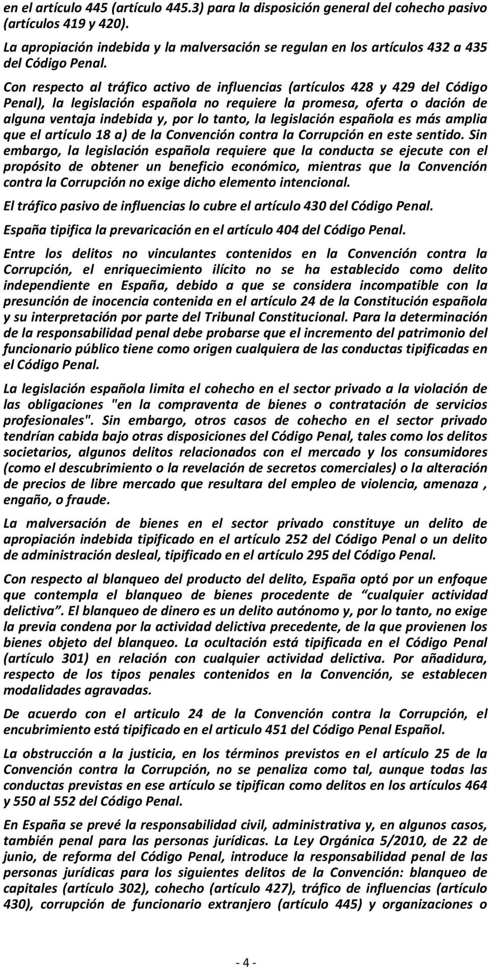 Con respecto al tráfico activo de influencias (artículos 428 y 429 del Código Penal), la legislación española no requiere la promesa, oferta o dación de alguna ventaja indebida y, por lo tanto, la