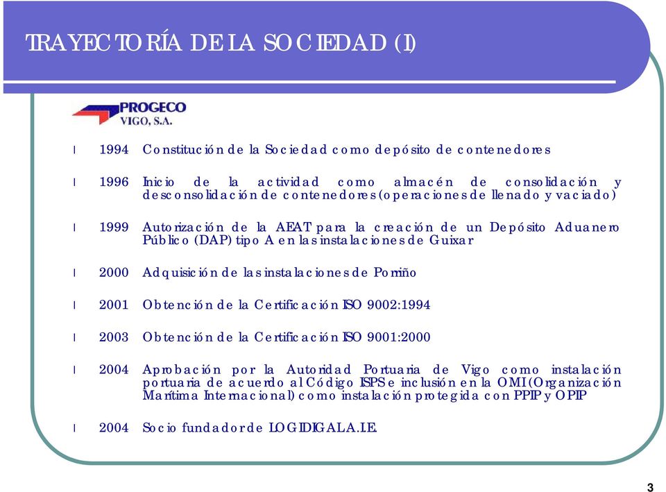 Adquisiciónde las instalaciones de Porriño 2001 Obtención de la CertificaciónISO 9002:1994 2003 Obtención de la CertificaciónISO 9001:2000 2004 Aprobación por la Autoridad