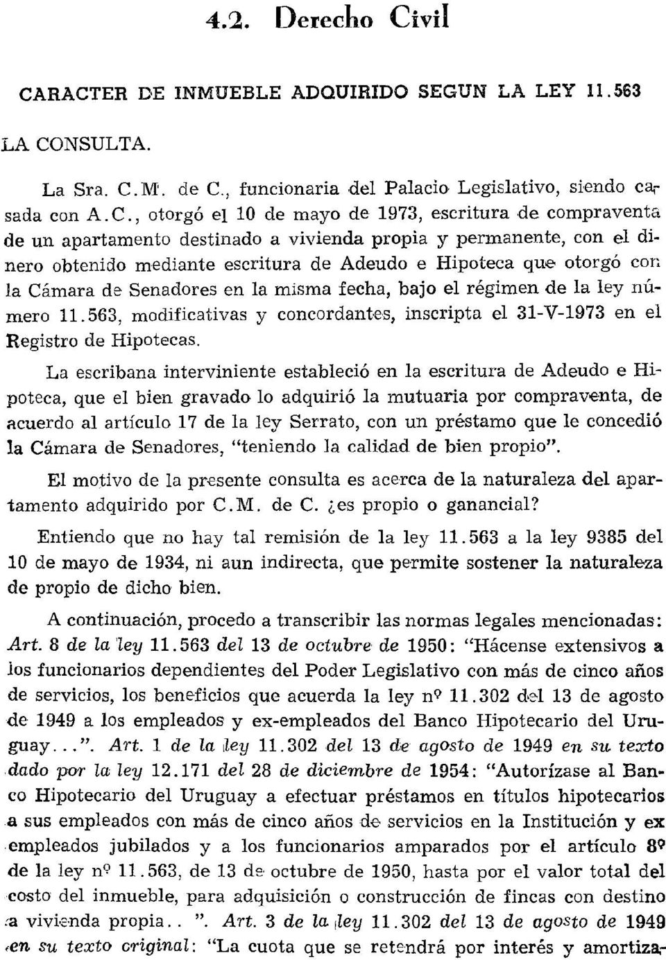 Cámara de Senadores en la misma fecha, bajo el régimen de la ley nú mero 11.563, modificativas y concordantes, inscripta el 31-V-1973 en el Registro de Hipotecas.