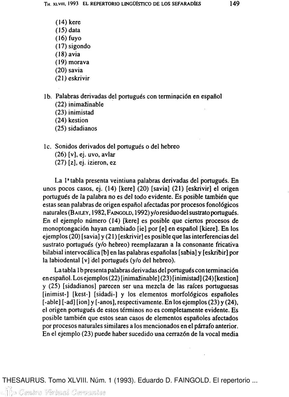 uvo, aviar (27) [z], ej. izieron, ez La I a tabla presenta veintiuna palabras derivadas del portugués. En unos pocos casos, ej.