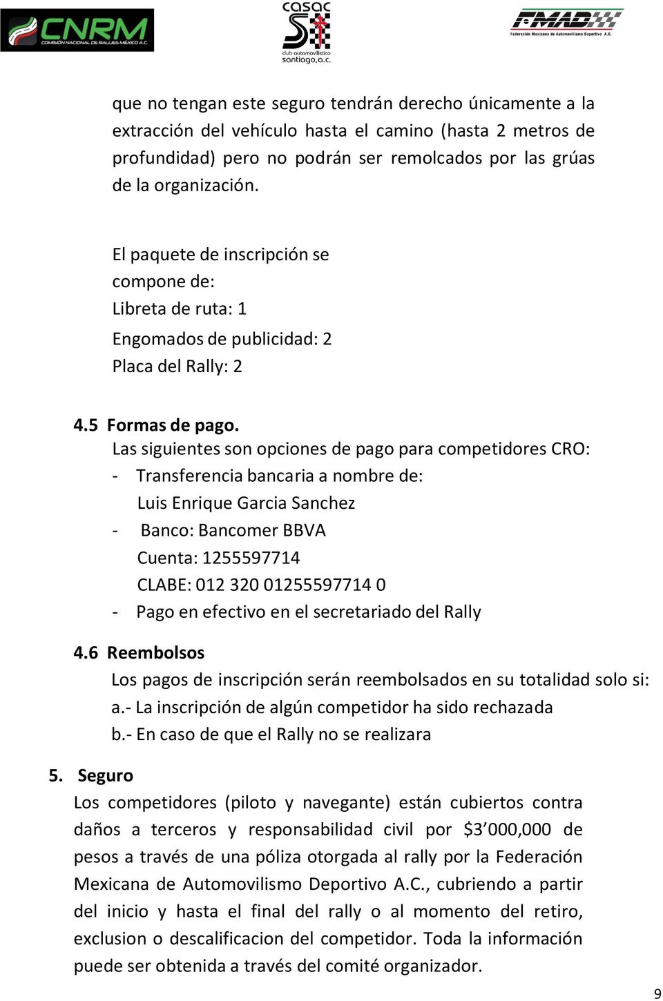 Las siguientes son opciones de pago para competidores CRO: - Transferencia bancaria a nombre de: Luis Enrique Garcia Sanchez - Banco: Bancomer BBVA Cuenta: 1255597714 CLABE: 012 320 01255597714 0 -
