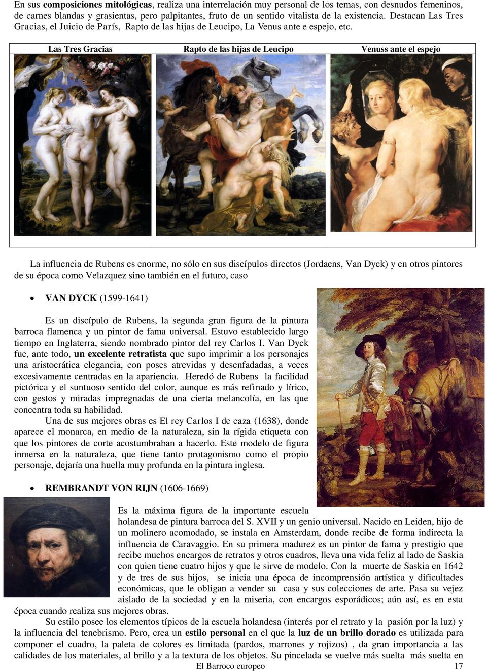 Las Tres Gracias Rapto de las hijas de Leucipo Venuss ante el espejo La influencia de Rubens es enorme, no sólo en sus discípulos directos (Jordaens, Van Dyck) y en otros pintores de su época como
