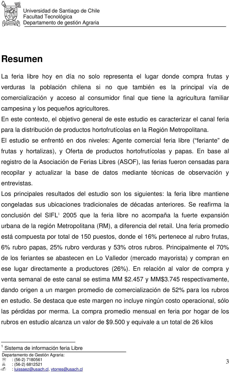 En este contexto, el objetivo general de este estudio es caracterizar el canal feria para la distribución de productos hortofrutícolas en la Región Metropolitana.
