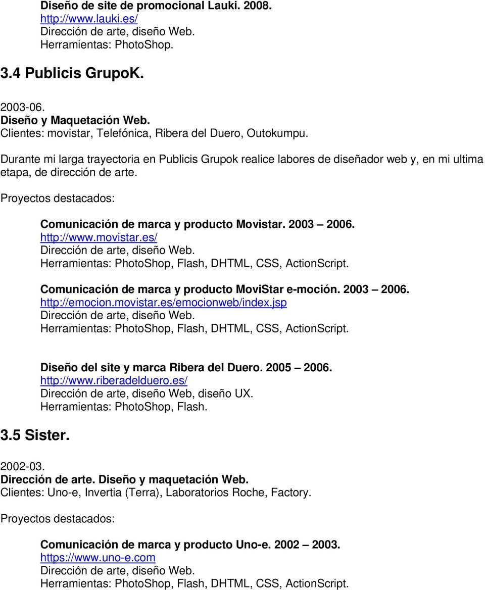 Comunicación de marca y producto Movistar. 2003 2006. http://www.movistar.es/ Comunicación de marca y producto MoviStar e-moción. 2003 2006. http://emocion.movistar.es/emocionweb/index.jsp 3.5 Sister.