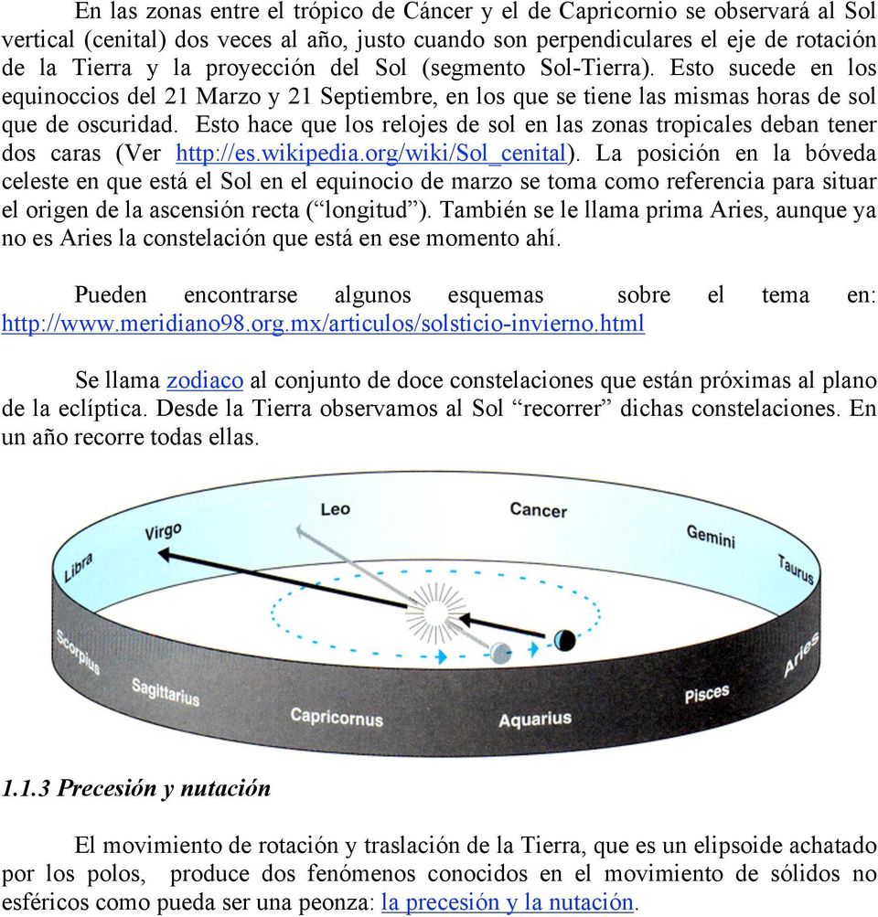 Esto hace que los relojes de sol en las zonas tropicales deban tener dos caras (Ver http://es.wikipedia.org/wiki/sol_cenital).