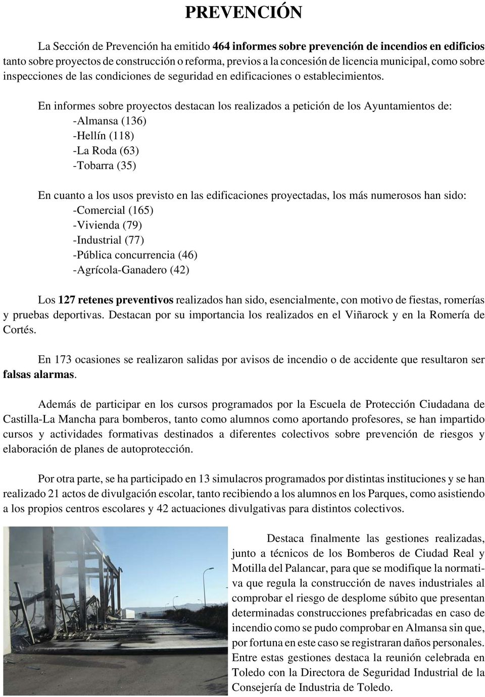 En informes sobre proyectos destacan los realizados a petición de los Ayuntamientos de: -Almansa (136) -Hellín (118) -La Roda (63) -Tobarra (35) En cuanto a los usos previsto en las edificaciones