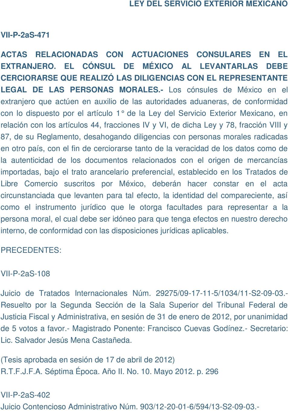 - Los cónsules de México en el extranjero que actúen en auxilio de las autoridades aduaneras, de conformidad con lo dispuesto por el artículo 1 de la Ley del Servicio Exterior Mexicano, en relación