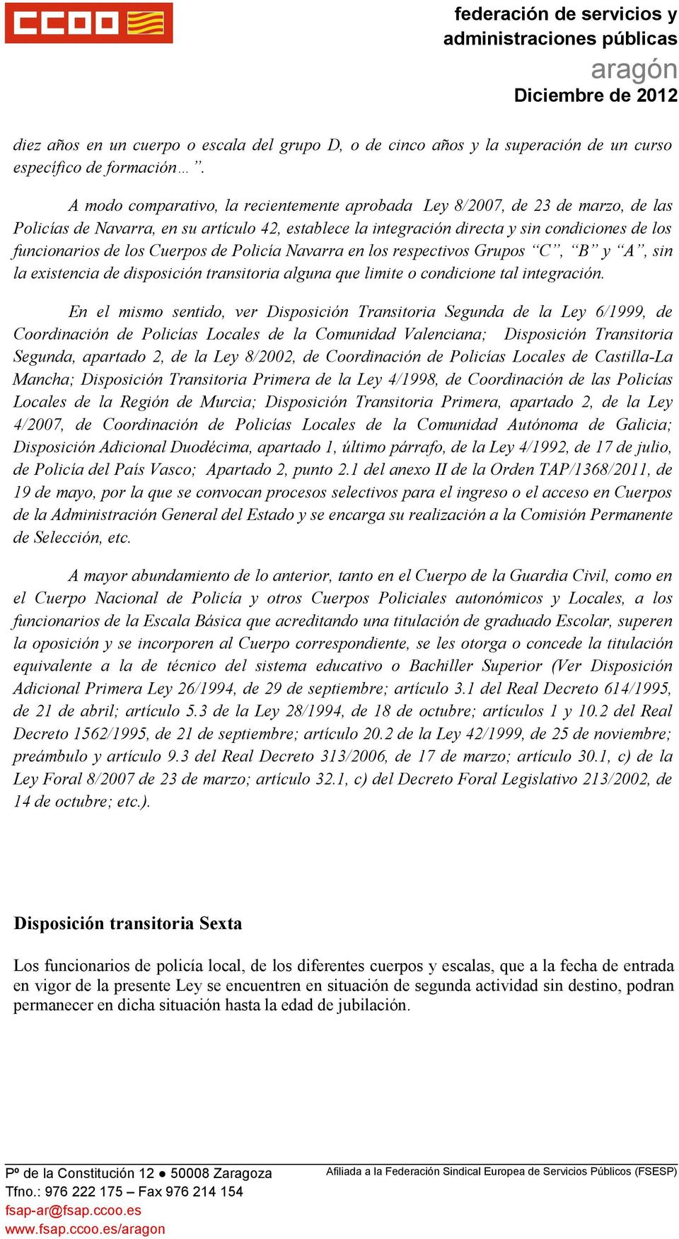 Cuerpos de Policía Navarra en los respectivos Grupos C, B y A, sin la existencia de disposición transitoria alguna que limite o condicione tal integración.