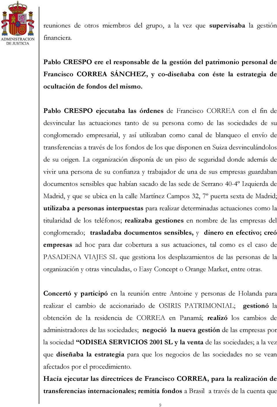 Pablo CRESPO ejecutaba las órdenes de Francisco CORREA con el fin de desvincular las actuaciones tanto de su persona como de las sociedades de su conglomerado empresarial, y así utilizaban como canal