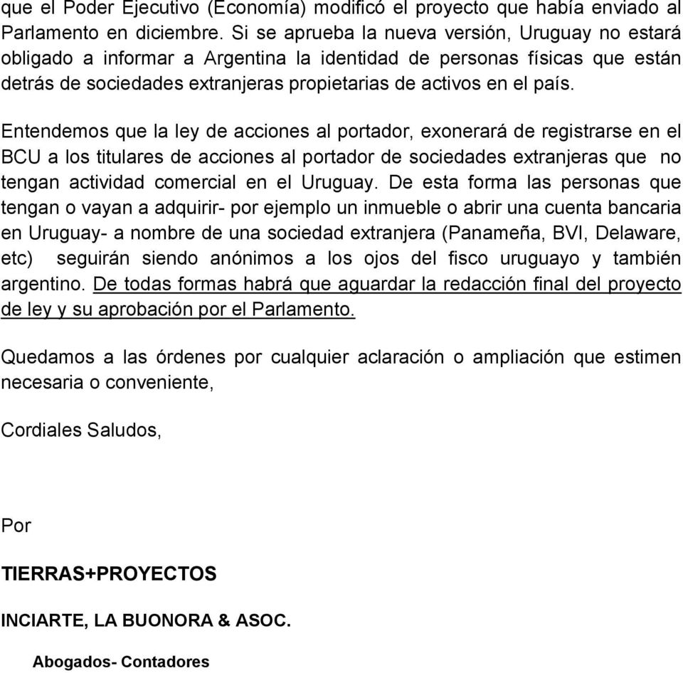 Entendemos que la ley de acciones al portador, exonerará de registrarse en el BCU a los titulares de acciones al portador de sociedades extranjeras que no tengan actividad comercial en el Uruguay.