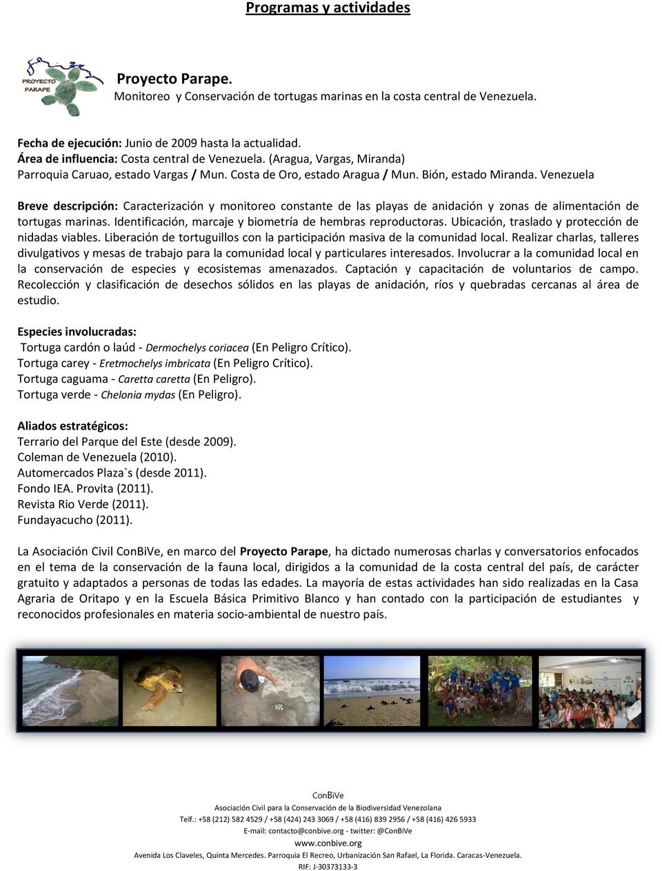 Venezuela Breve descripción: Caracterización y monitoreo constante de las playas de anidación y zonas de alimentación de tortugas marinas. Identificación, marcaje y biometría de hembras reproductoras.
